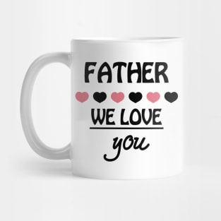 Funny Father Day Shirt We Love You Mug